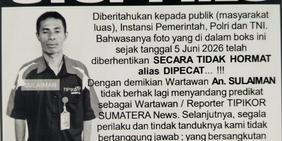 SULAIMAN RESMI DI BERHENTI KAN TIDAK DENGAN HORMAT, PT TIPIKOR SUMUT NEWS TEGASKAN BUKAN LAGI BAGIAN DARI REDAKSI